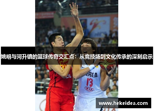 姚明与河升镇的篮球传奇交汇点：从竞技场到文化传承的深刻启示